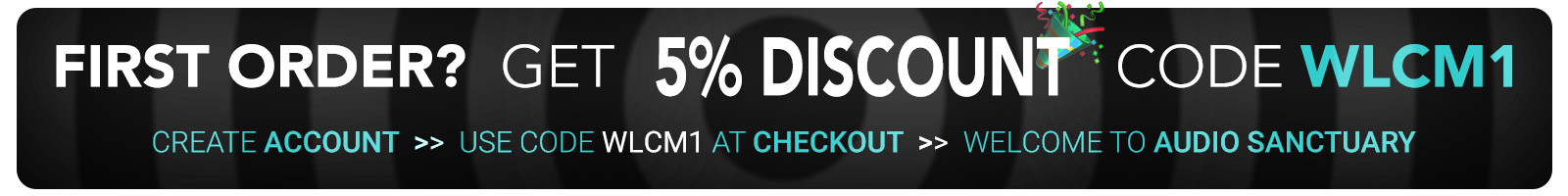 New customer? Get 5% discount on your first order! | Audio Sanctuary.
